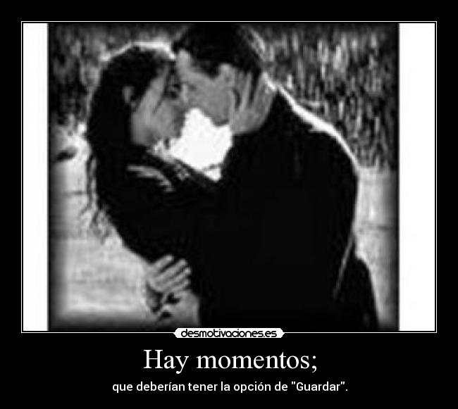 Hay momentos; - que deberían tener la opción de Guardar.