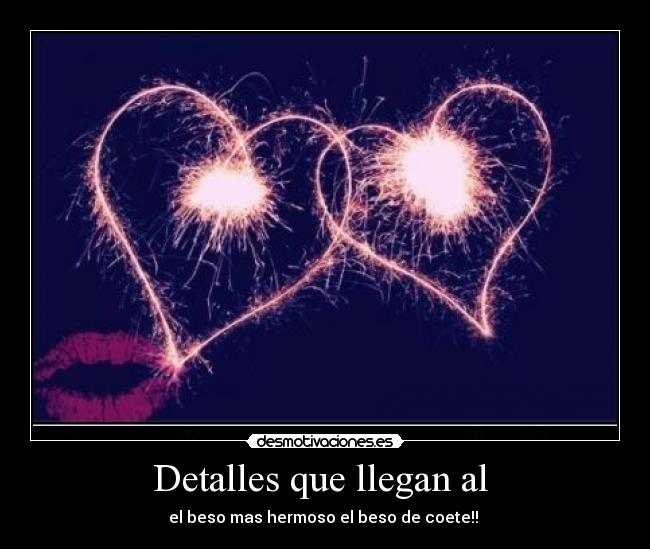 Detalles que llegan al - el beso mas hermoso el beso de coete!!