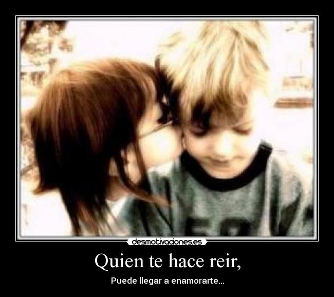 Quien te hace reir, - Puede llegar a enamorarte...