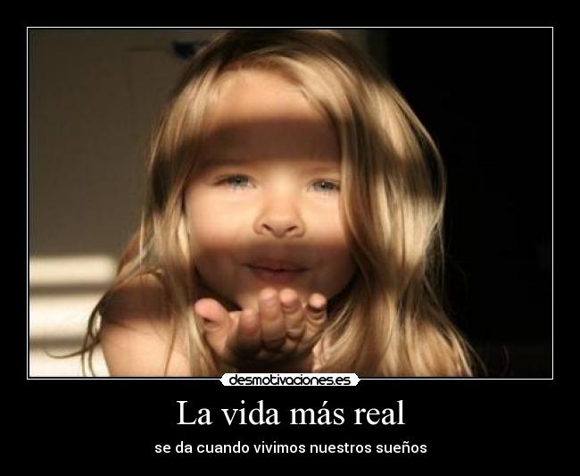 La vida más real - se da cuando vivimos nuestros sueños