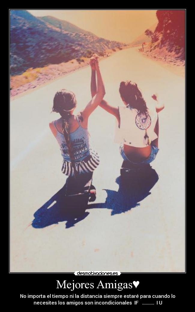 Mejores Amigas♥ - No importa el tiempo ni la distancia siempre estaré para cuando lo
necesites los amigos son incondicionales  IF ♥ ..........  I♥U