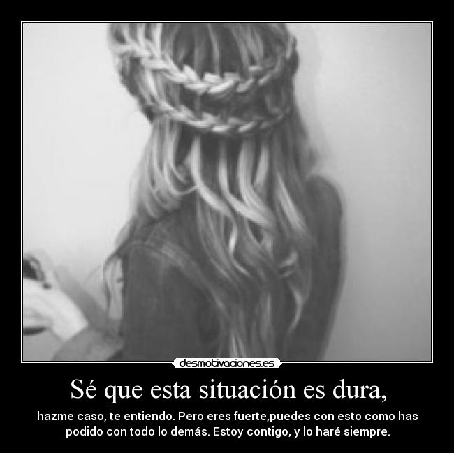 Sé que esta situación es dura, - 