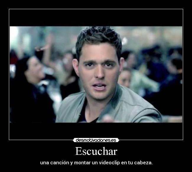 Escuchar - una canción y montar un videoclip en tu cabeza.
