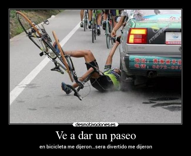 Ve a dar un paseo - en bicicleta me dijeron...sera divertido me dijeron