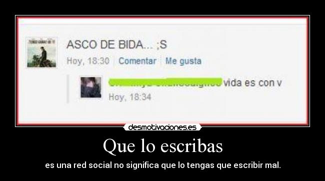 Que lo escribas - es una red social no significa que lo tengas que escribir mal.