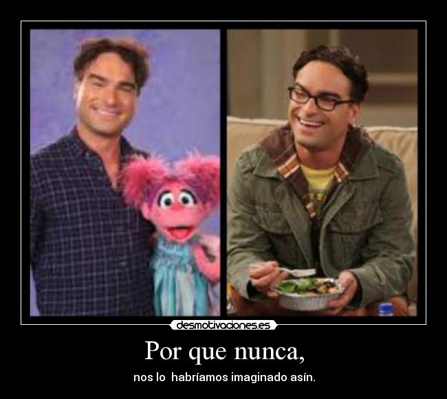 Por que nunca, - nos lo  habríamos imaginado asín.