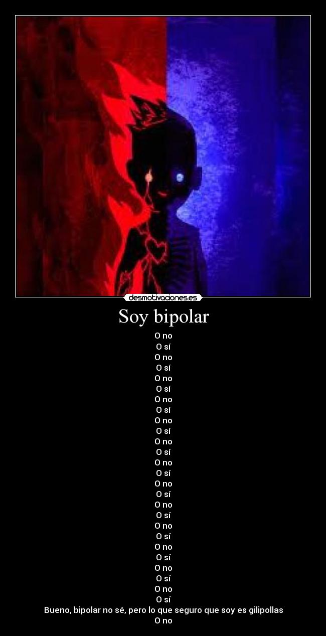 Soy bipolar - O no
O sí
O no
O sí
O no
O sí
O no
O sí
O no
O sí
O no
O sí
O no
O sí
O no
O sí
O no
O sí
O no
O sí
O no
O sí
O no
O sí
O no
O sí
Bueno, bipolar no sé, pero lo que seguro que soy es gilipollas
O no