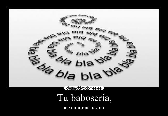 Tu baboseria, -