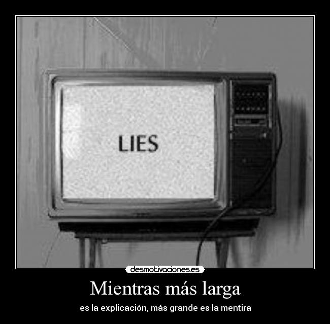Mientras más larga - es la explicación, más grande es la mentira