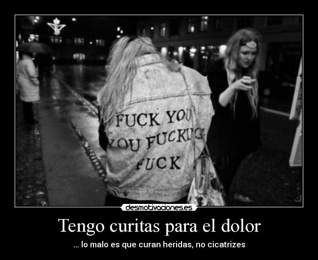 Tengo curitas para el dolor - ... lo malo es que curan heridas, no cicatrizes