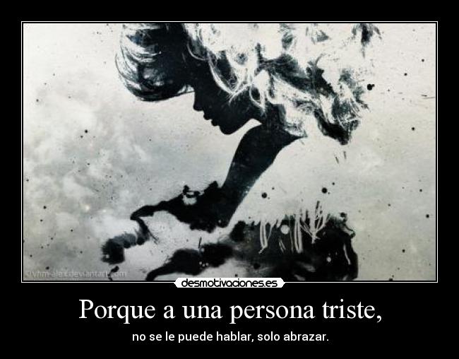 Porque a una persona triste, -