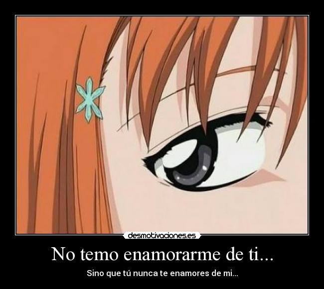 No temo enamorarme de ti... -