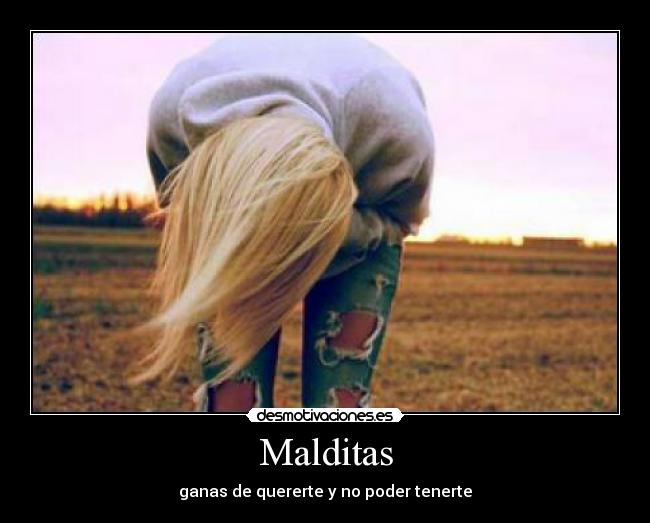 Malditas - ganas de quererte y no poder tenerte