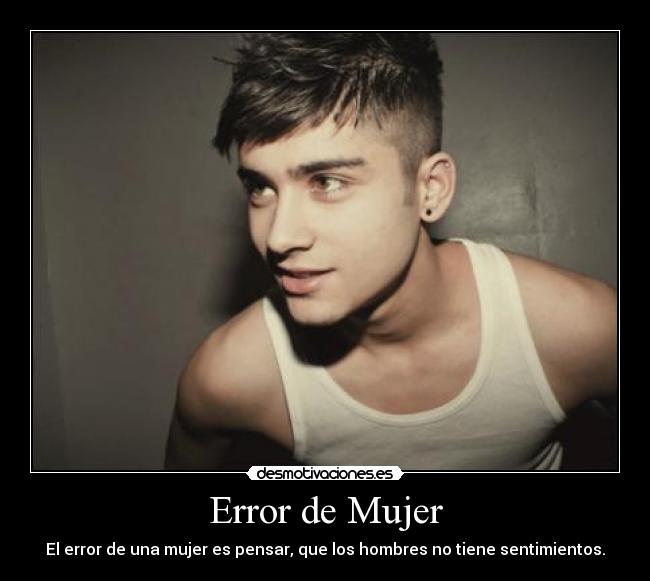 Error de Mujer - El error de una mujer es pensar, que los hombres no tiene sentimientos.