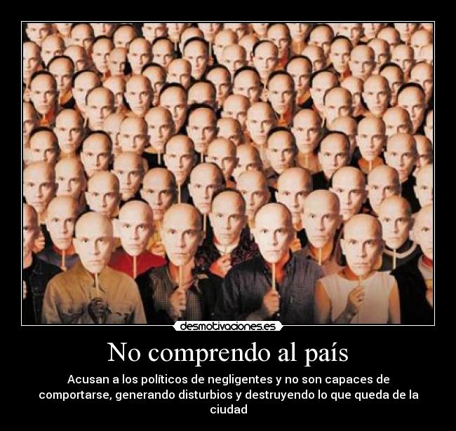 No comprendo al país - Acusan a los políticos de negligentes y no son capaces de
comportarse, generando disturbios y destruyendo lo que queda de la
ciudad