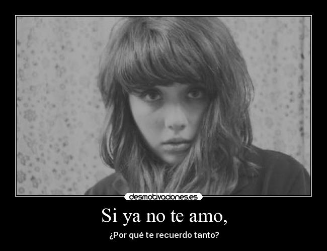 Si ya no te amo, - ¿Por qué te recuerdo tanto?
