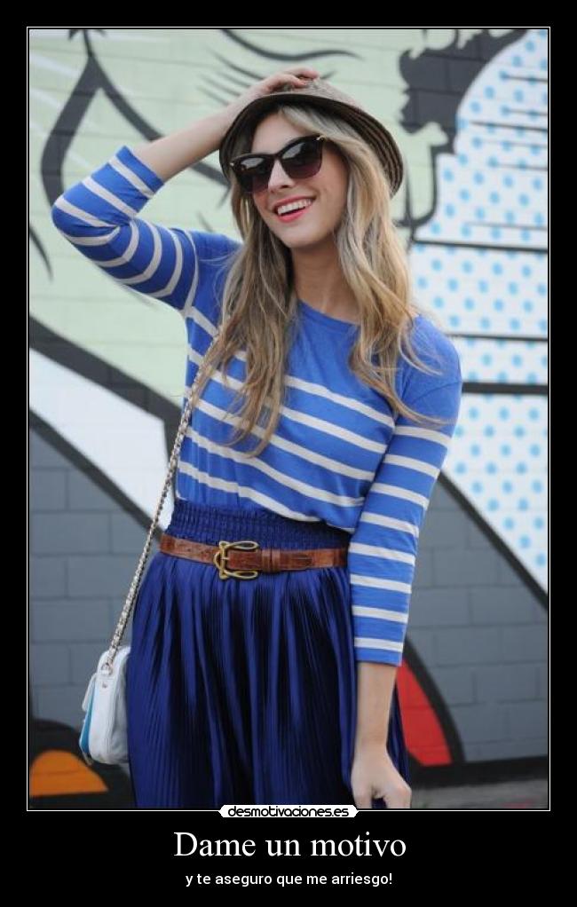 Dame un motivo - y te aseguro que me arriesgo!