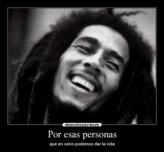 Por esas personas - que en serio podemos dar la vida