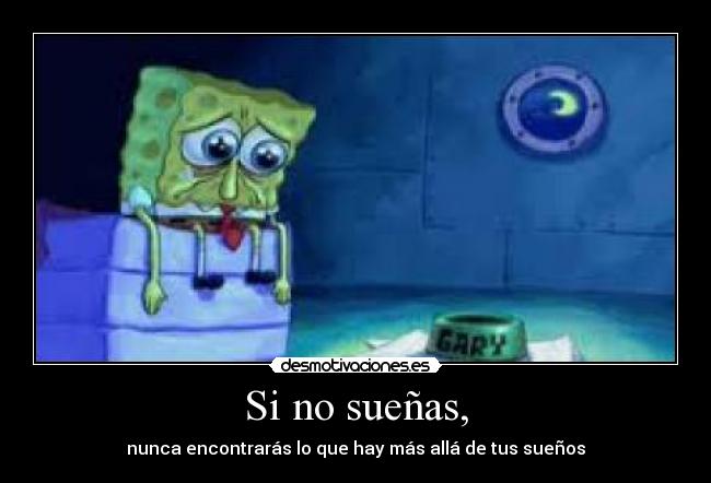 Si no sueñas, - nunca encontrarás lo que hay más allá de tus sueños