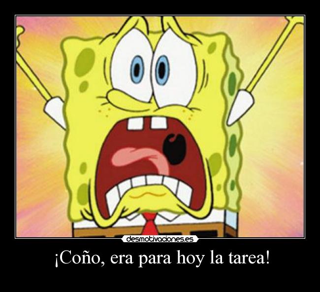 ¡Coño, era para hoy la tarea! -