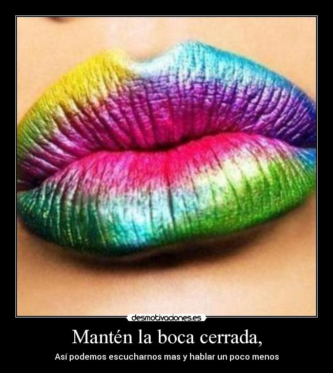 Mantén la boca cerrada, -