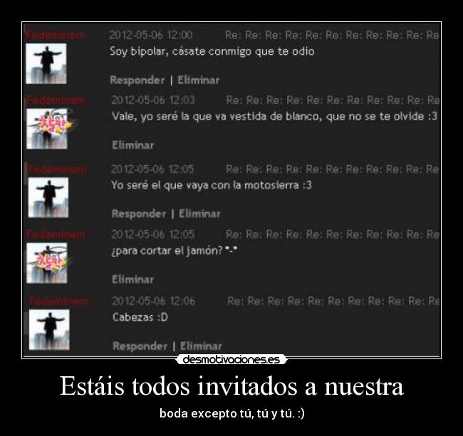 Estáis todos invitados a nuestra - boda excepto tú, tú y tú. :)