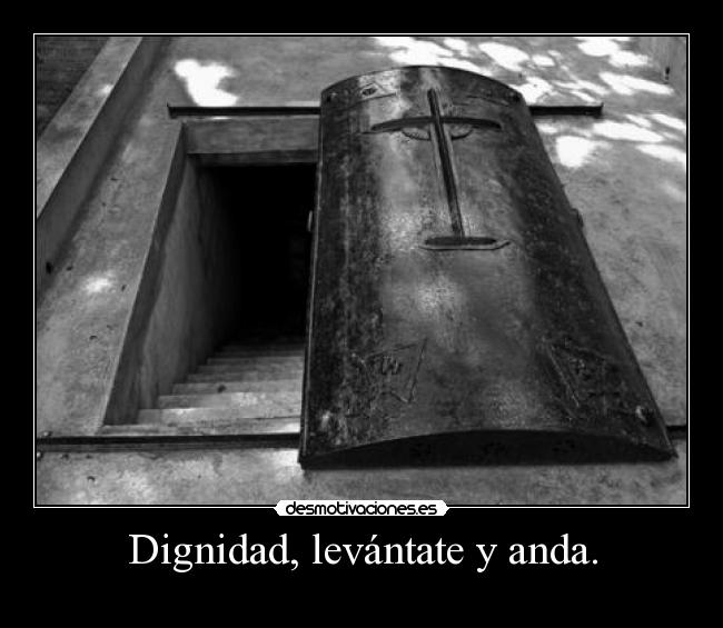 Dignidad, levántate y anda. -