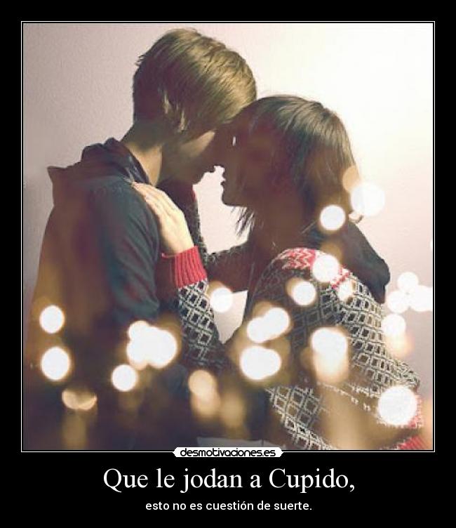 Que le jodan a Cupido, - 