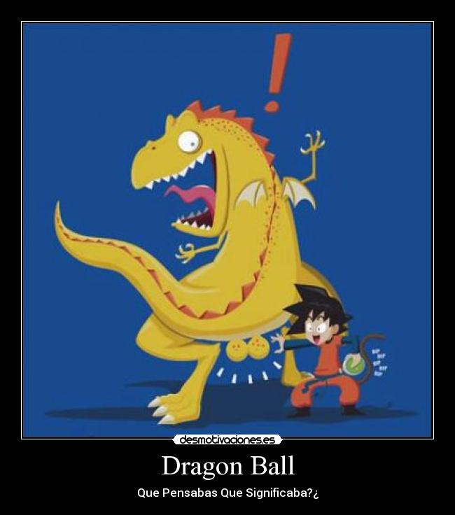 Dragon Ball - Que Pensabas Que Significaba?¿