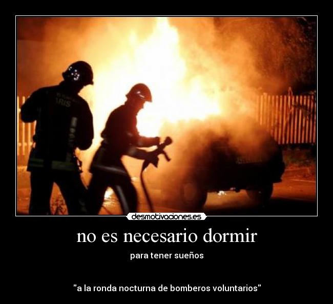 no es necesario dormir - para tener sueños
a la ronda nocturna de bomberos voluntarios