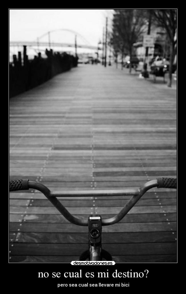 no se cual es mi destino? - pero sea cual sea llevare mi bici