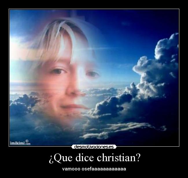 ¿Que dice christian? - vamooo osefaaaaaaaaaaaa