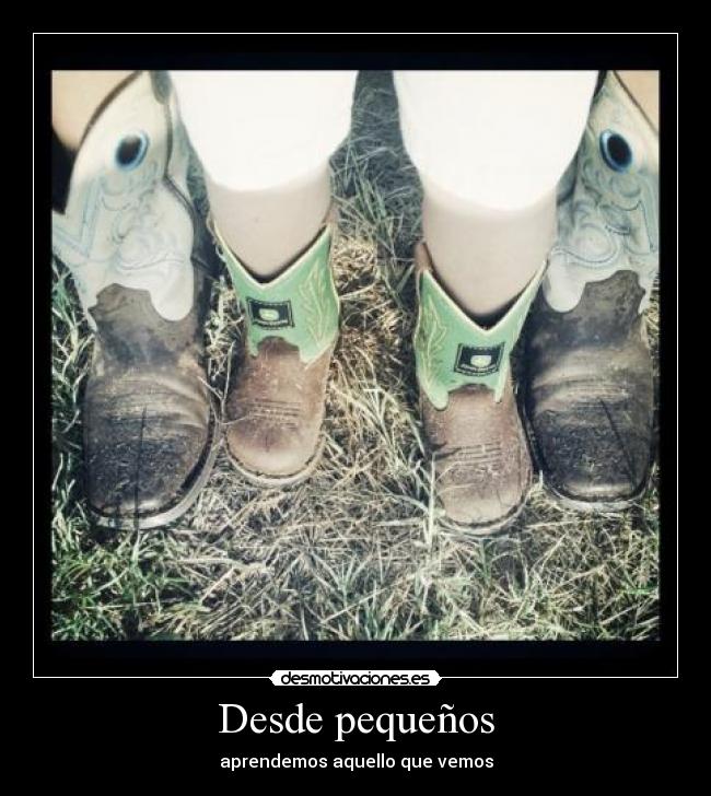 Desde pequeños - aprendemos aquello que vemos