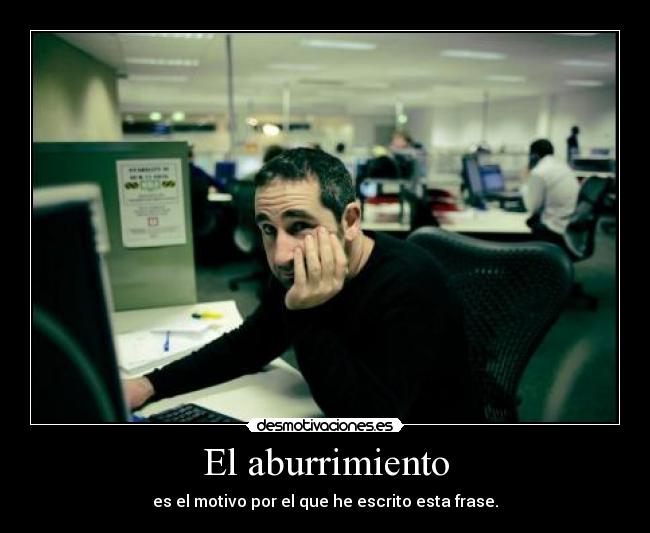 El aburrimiento - es el motivo por el que he escrito esta frase.