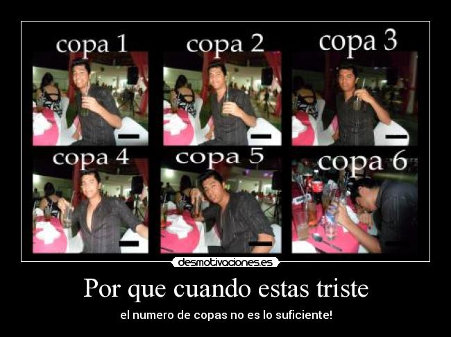 Por que cuando estas triste - el numero de copas no es lo suficiente!