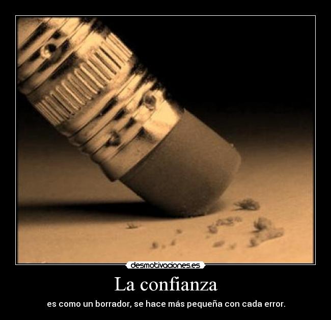 La confianza - es como un borrador, se hace más pequeña con cada error.