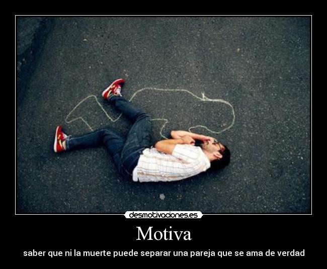 Motiva - saber que ni la muerte puede separar una pareja que se ama de verdad