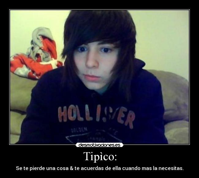 Tipìco: - Se te pierde una cosa & te acuerdas de ella cuando mas la necesitas.