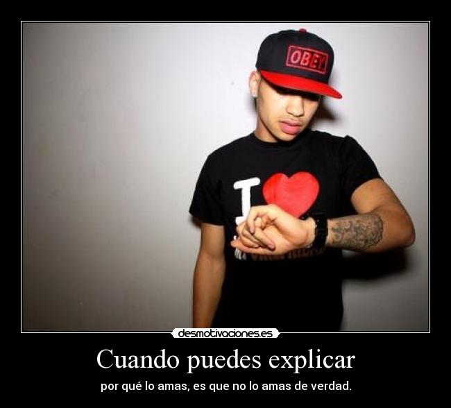 Cuando puedes explicar - por qué lo amas, es que no lo amas de verdad.