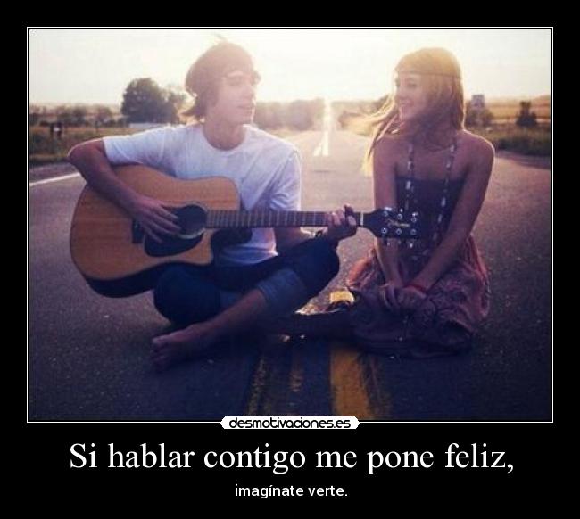 Si hablar contigo me pone feliz, - 