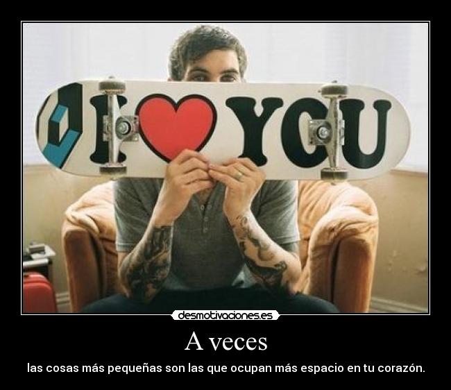 A veces - las cosas más pequeñas son las que ocupan más espacio en tu corazón.