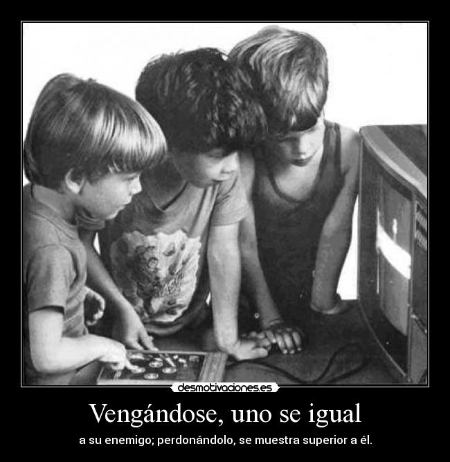Vengándose, uno se igual - a su enemigo; perdonándolo, se muestra superior a él.