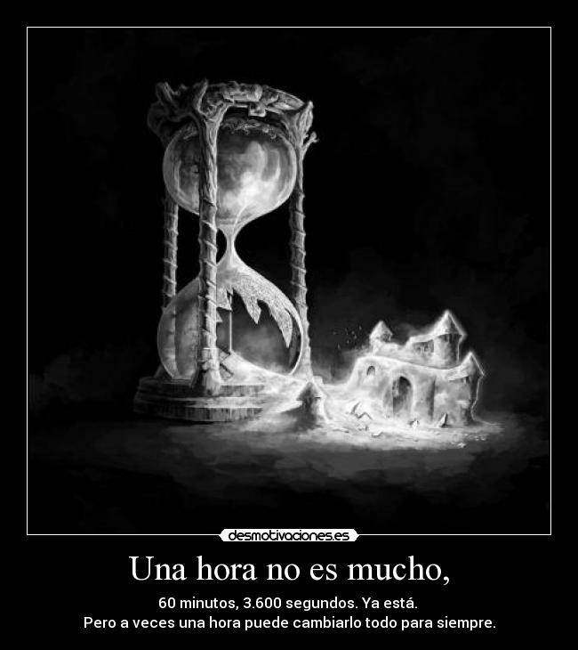 Una hora no es mucho, -