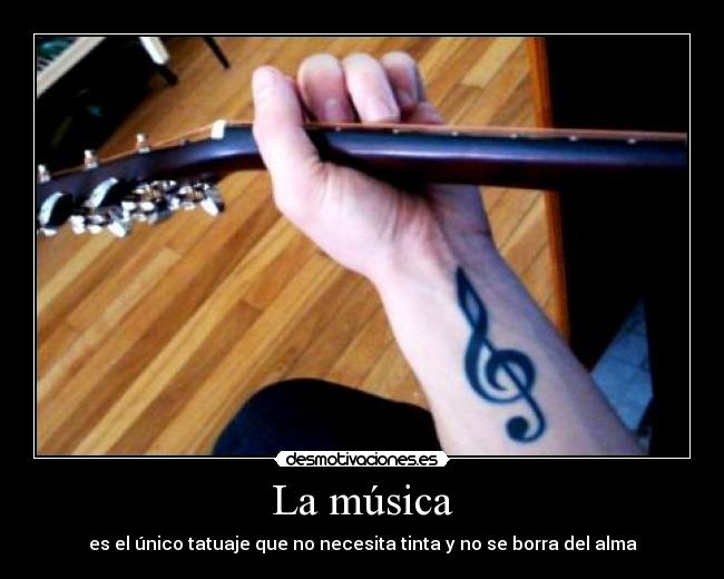 La música - es el único tatuaje que no necesita tinta y no se borra del alma