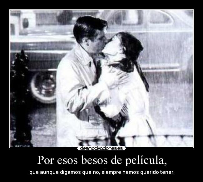 Por esos besos de película, -