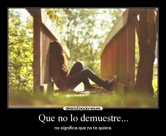 Que no lo demuestre... - no significa que no te quiera.