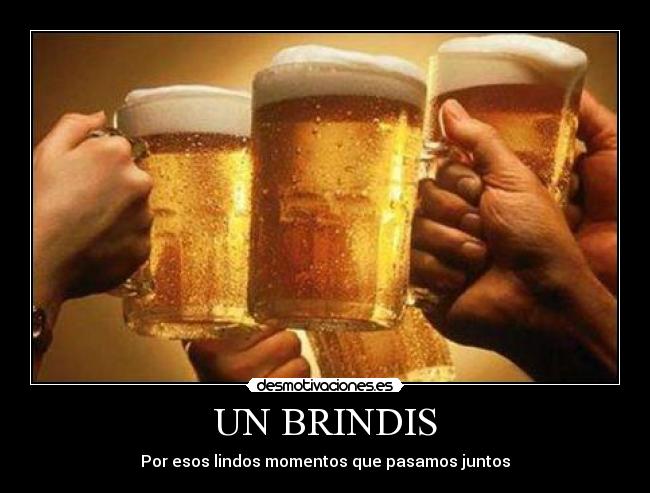 UN BRINDIS - Por esos lindos momentos que pasamos juntos