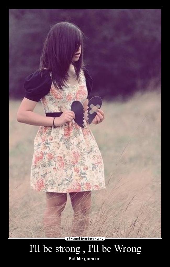 Ill be strong , Ill be Wrong - 