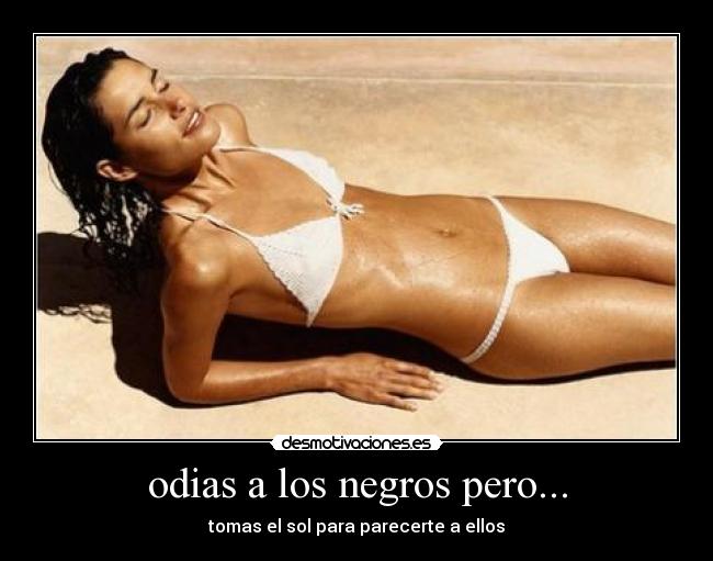 odias a los negros pero... -