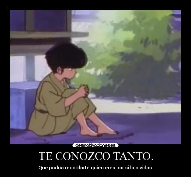 TE CONOZCO TANTO. -